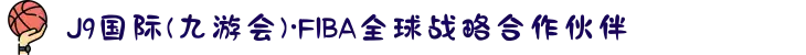 J9国际(九游会)·FIBA全球战略合作伙伴